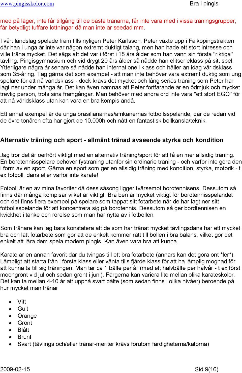 Peter växte upp i Falköpingstrakten där han i unga år inte var någon extremt duktigt talang, men han hade ett stort intresse och ville träna mycket.