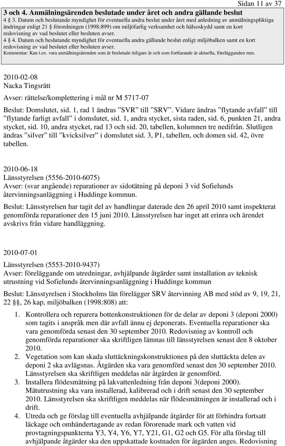 kort redovisning av vad beslutet eller besluten avser. 4 4.