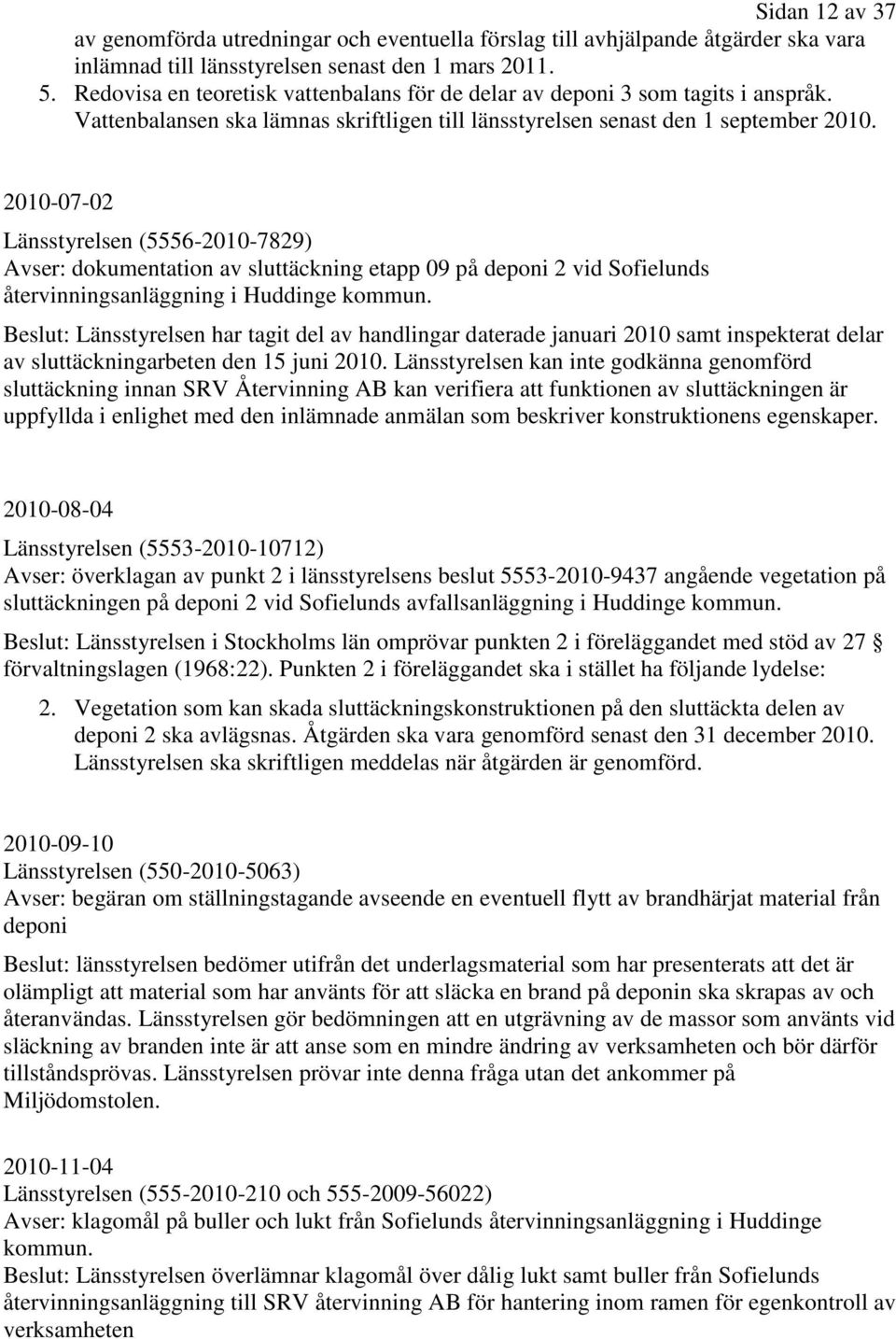 2010-07-02 Länsstyrelsen (5556-2010-7829) Avser: dokumentation av sluttäckning etapp 09 på deponi 2 vid Sofielunds återvinningsanläggning i Huddinge kommun.