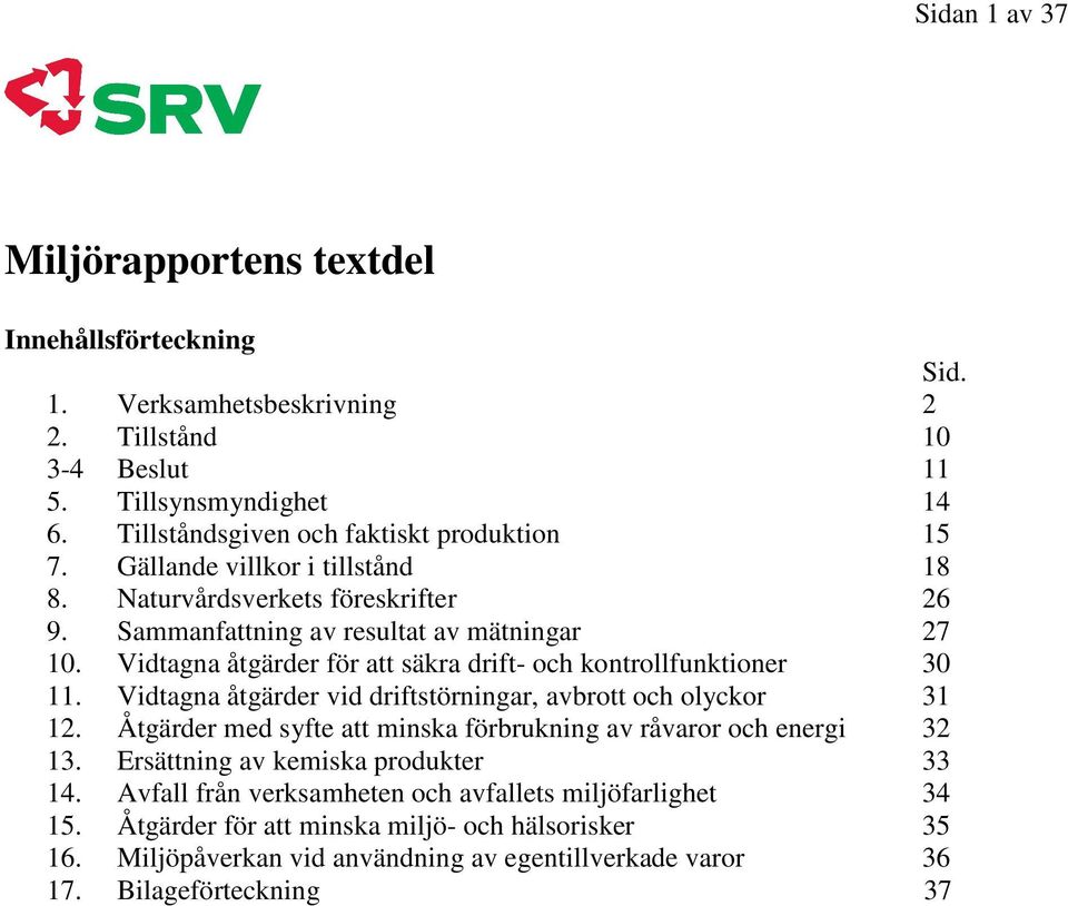 Vidtagna åtgärder för att säkra drift- och kontrollfunktioner 30 11. Vidtagna åtgärder vid driftstörningar, avbrott och olyckor 31 12.