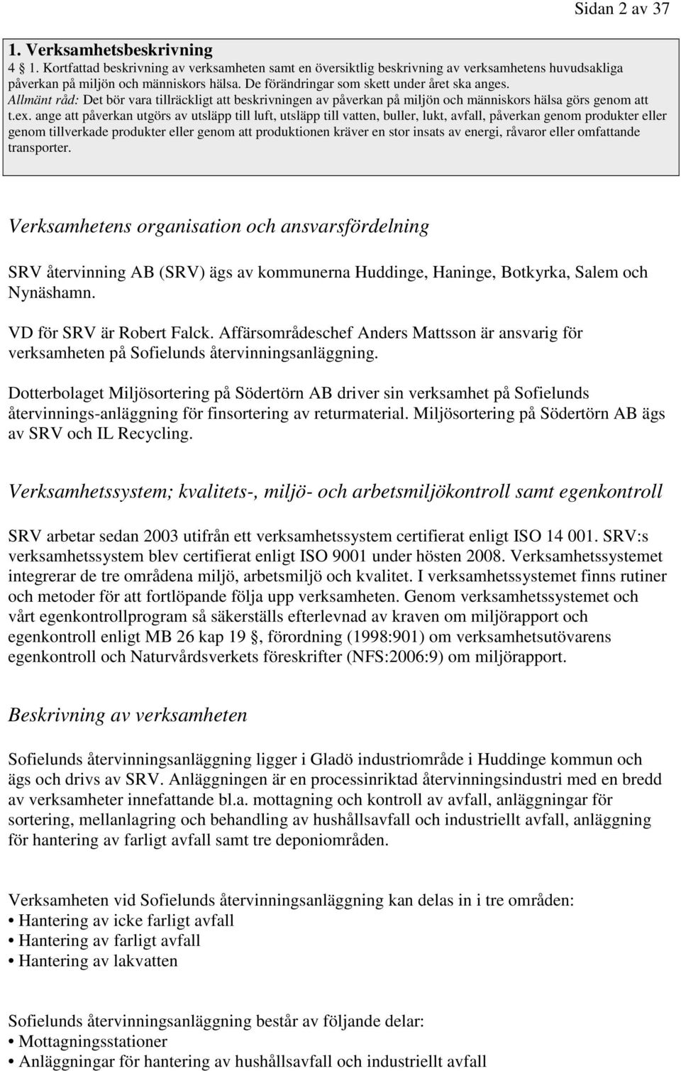 ange att påverkan utgörs av utsläpp till luft, utsläpp till vatten, buller, lukt, avfall, påverkan genom produkter eller genom tillverkade produkter eller genom att produktionen kräver en stor insats