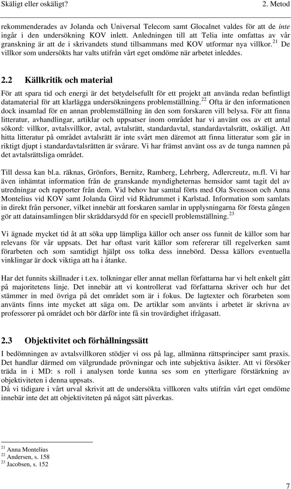 21 De villkor som undersökts har valts utifrån vårt eget omdöme när arbetet inleddes. 2.