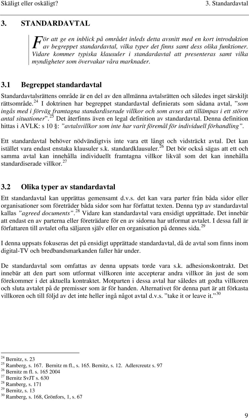 1 Begreppet standardavtal Standardavtalsrättens område är en del av den allmänna avtalsrätten och således inget särskiljt rättsområde.