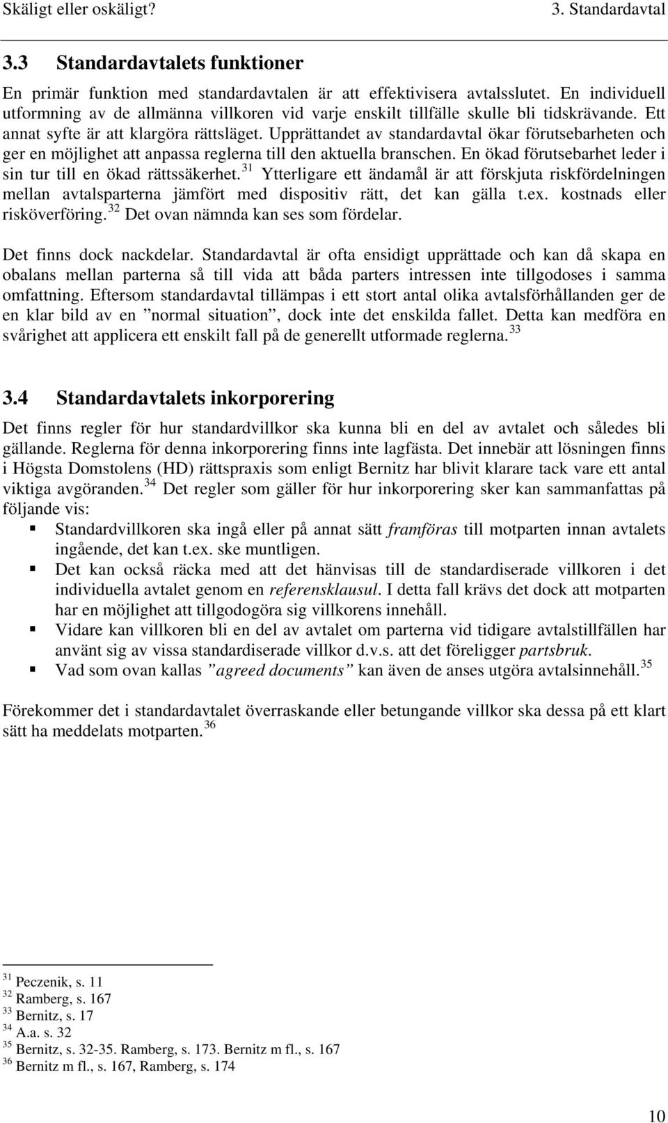 Upprättandet av standardavtal ökar förutsebarheten och ger en möjlighet att anpassa reglerna till den aktuella branschen. En ökad förutsebarhet leder i sin tur till en ökad rättssäkerhet.