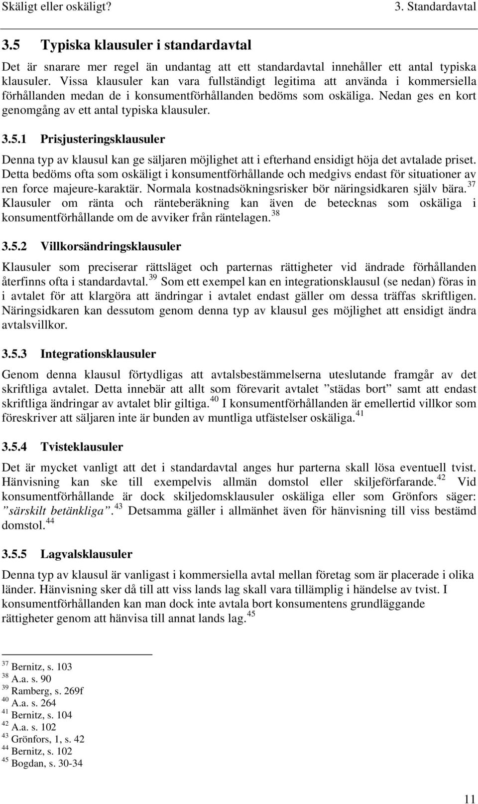 3.5.1 Prisjusteringsklausuler Denna typ av klausul kan ge säljaren möjlighet att i efterhand ensidigt höja det avtalade priset.