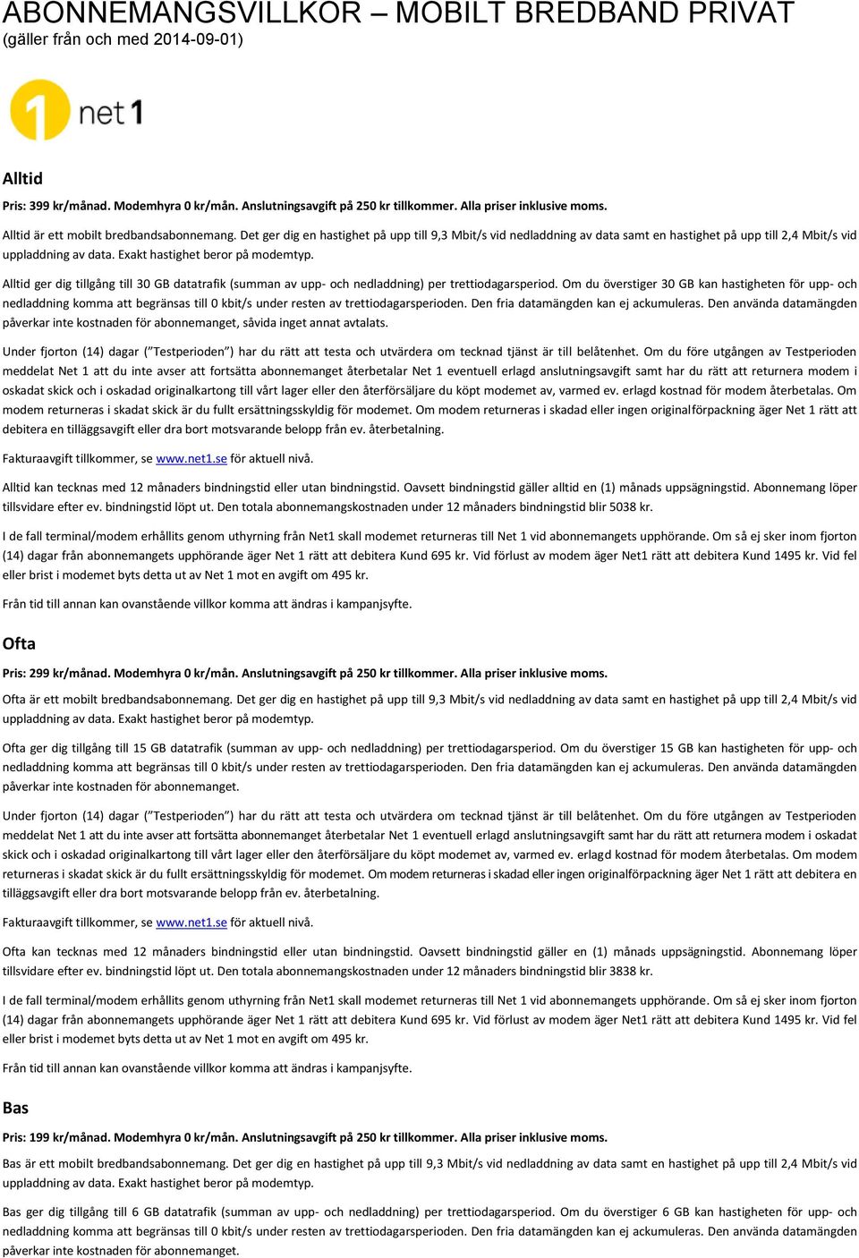 Det ger dig en hastighet på upp till 9,3 Mbit/s vid nedladdning av data samt en hastighet på upp till 2,4 Mbit/s vid Alltid ger dig tillgång till 30 GB datatrafik (summan av upp- och nedladdning) per