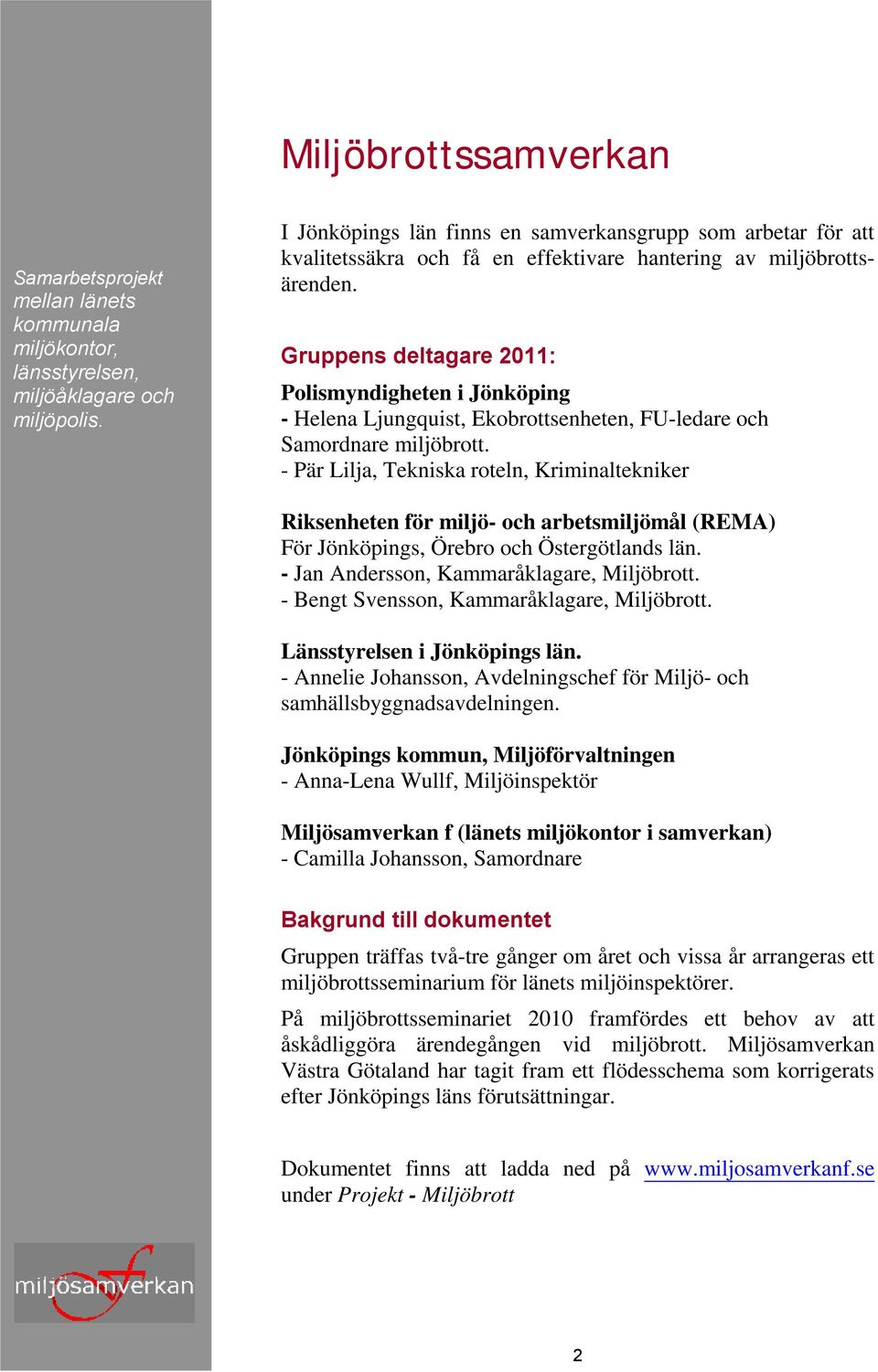 Gruppens deltagare 2011: Polismyndigheten i Jönköping - Helena Ljungquist, Ekobrottsenheten, FU-ledare och Samordnare miljöbrott.