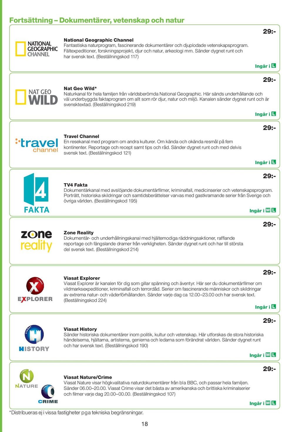 (Beställningskod 117) Nat Geo Wild* Naturkanal för hela familjen från världsberömda National Geographic. Här sänds underhållande och väl underbyggda faktaprogram om allt som rör djur, natur och miljö.