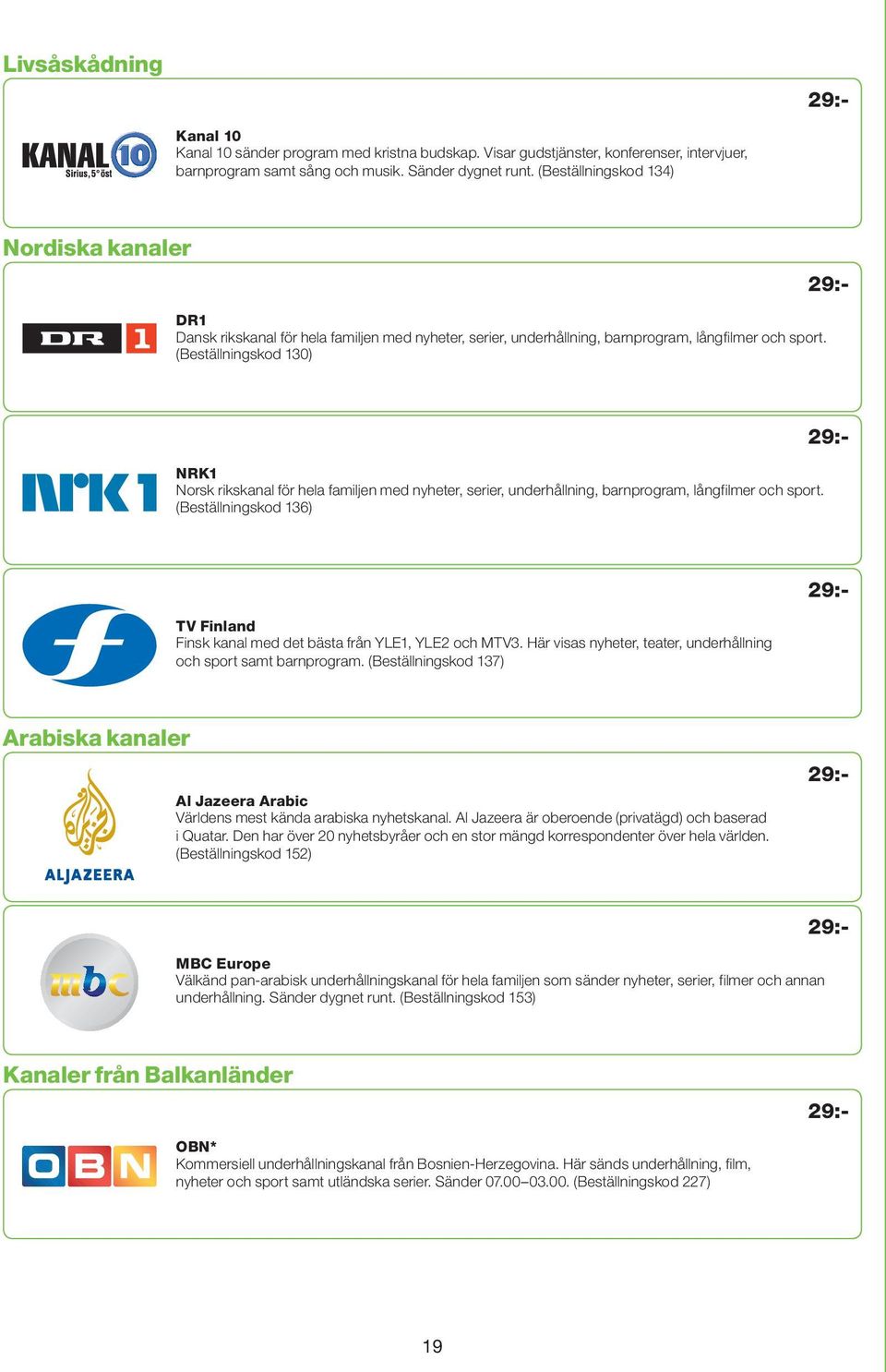 (Beställningskod 130) NRK1 Norsk rikskanal för hela familjen med nyheter, serier, underhåll ning, barnprogram, långfilmer och sport.