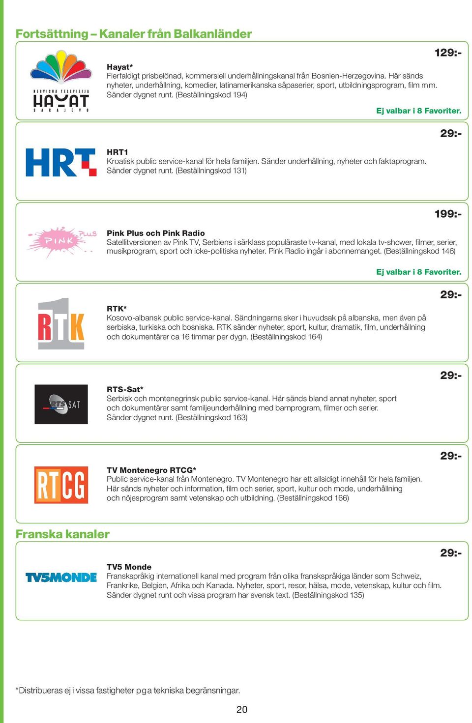 HRT1 Kroatisk public service-kanal för hela familjen. Sänder underhåll ning, nyheter och faktaprogram. Sänder dygnet runt.