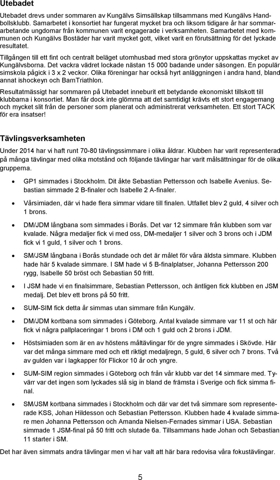 Samarbetet med kommunen och Kungälvs Bostäder har varit mycket gott, vilket varit en förutsättning för det lyckade resultatet.