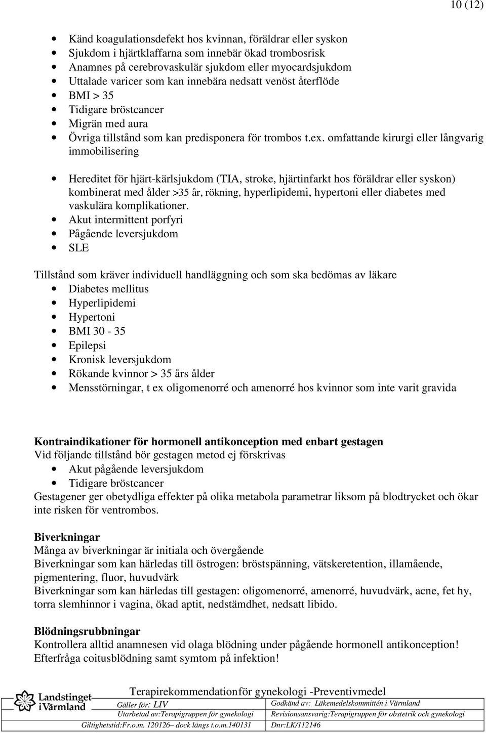 omfattande kirurgi eller långvarig immobilisering Hereditet för hjärt-kärlsjukdom (TIA, stroke, hjärtinfarkt hos föräldrar eller syskon) kombinerat med ålder >35 år, rökning, hyperlipidemi, hypertoni