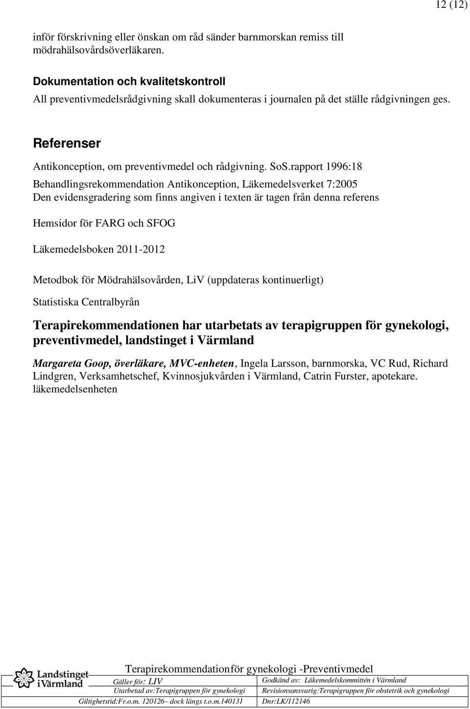 rapport 1996:18 Behandlingsrekommendation Antikonception, Läkemedelsverket 7:2005 Den evidensgradering som finns angiven i texten är tagen från denna referens Hemsidor för FARG och SFOG