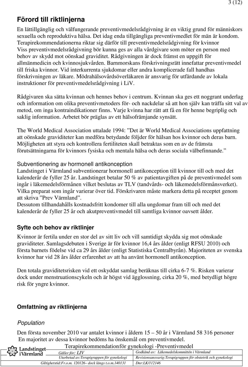 Terapirekommendationerna riktar sig därför till preventivmedelsrådgivning för kvinnor Viss preventivmedelsrådgivning bör kunna ges av alla vårdgivare som möter en person med behov av skydd mot