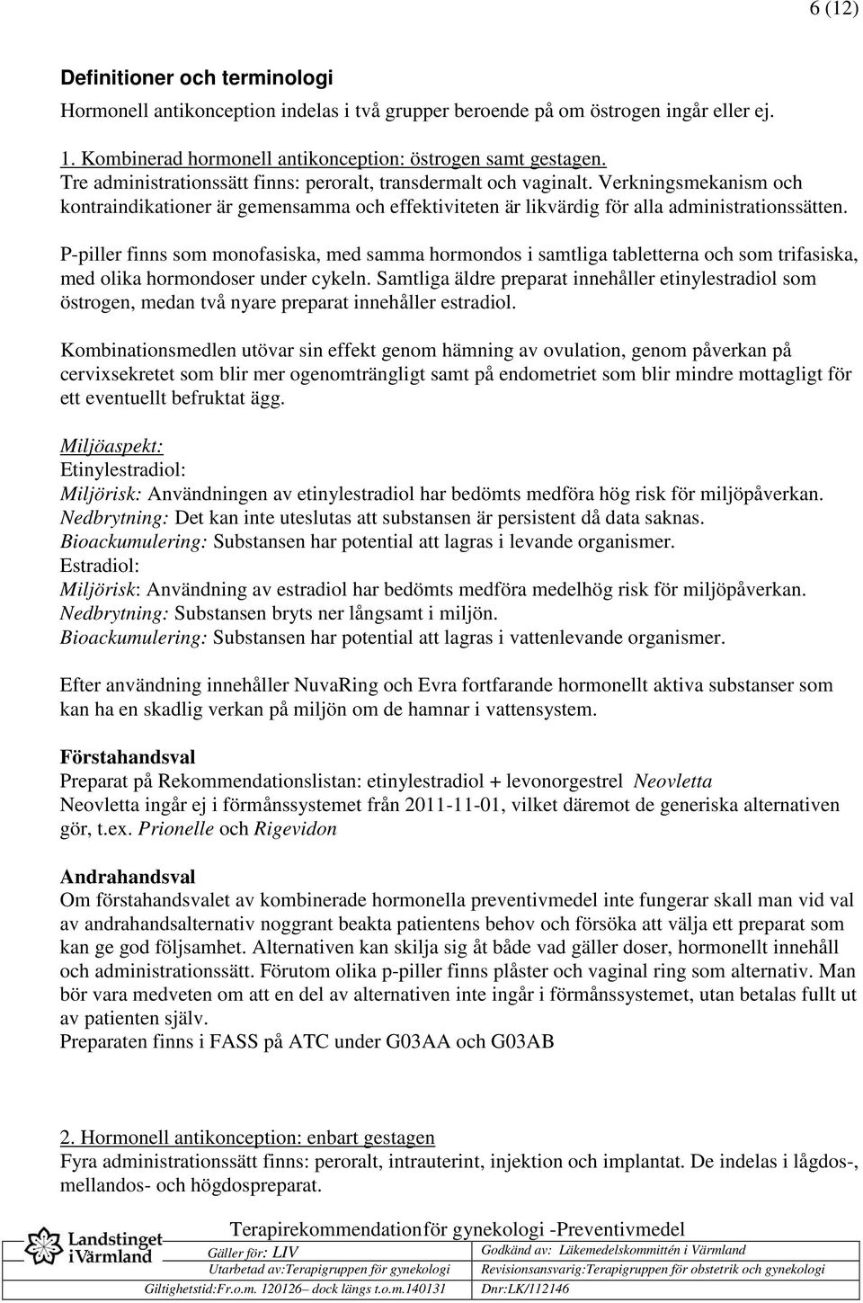 P-piller finns som monofasiska, med samma hormondos i samtliga tabletterna och som trifasiska, med olika hormondoser under cykeln.