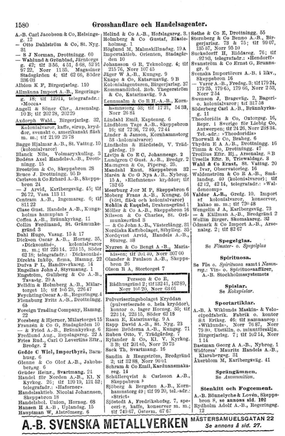 & Söner Chr 'J Arsenalsg. 10 B; tu 20228, 20229 Axdol'ph \Vald., Birgerjarlsg. 32, Ko lou ialvarot-, kaffe, sirup, kryddor, svenskt o. amerikanskt fläsk m. m.; tlf 2199 2978 Bagge Hjalmar A. B., St.