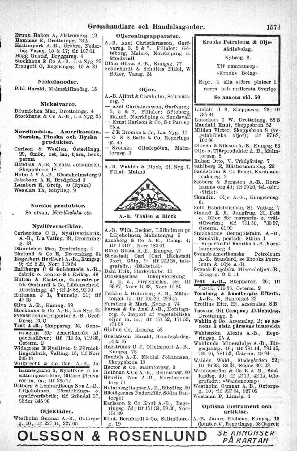 19 &: 21 Schuchardt &: SchUtt~s Filial, W Böker, Vasag. 24 Nickelanoder. Pihl Harald, Malmskillnadsg. 15 NIckelvaror. Däumichen Max, Drottningg. 4' Stock,haus &: Co A.-B., L:a Nyg. 25 Narrländ.