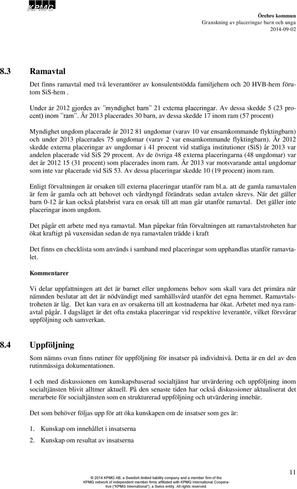 År 2013 placerades 30 barn, av dessa skedde 17 inom ram (57 procent) Myndighet ungdom placerade år 2012 81 ungdomar (varav 10 var ensamkommande flyktingbarn) och under 2013 placerades 75 ungdomar