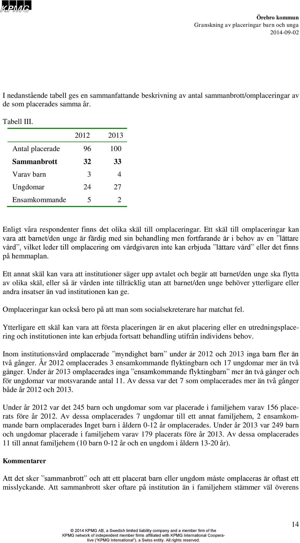 Ett skäl till omplaceringar kan vara att barnet/den unge är färdig med sin behandling men fortfarande är i behov av en lättare vård, vilket leder till omplacering om vårdgivaren inte kan erbjuda