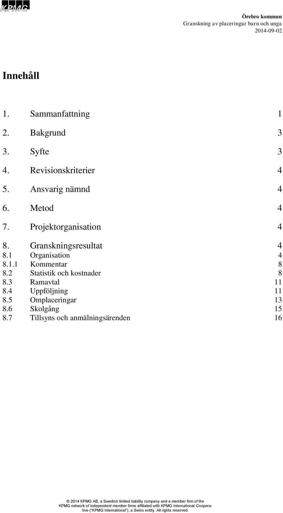 1 Organisation 4 8.1.1 Kommentar 8 8.2 Statistik och kostnader 8 8.3 Ramavtal 11 8.