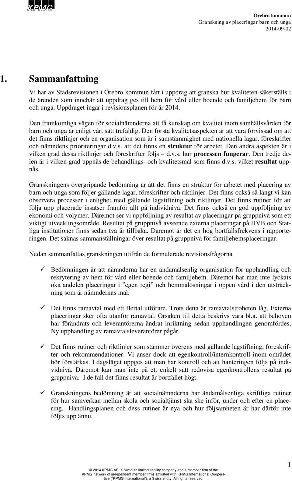 Den första kvalitetsaspekten är att vara förvissad om att det finns riktlinjer och en organisation som är i samstämmighet med nationella lagar, föreskrifter och nämndens prioriteringar d.v.s. att det finns en struktur för arbetet.