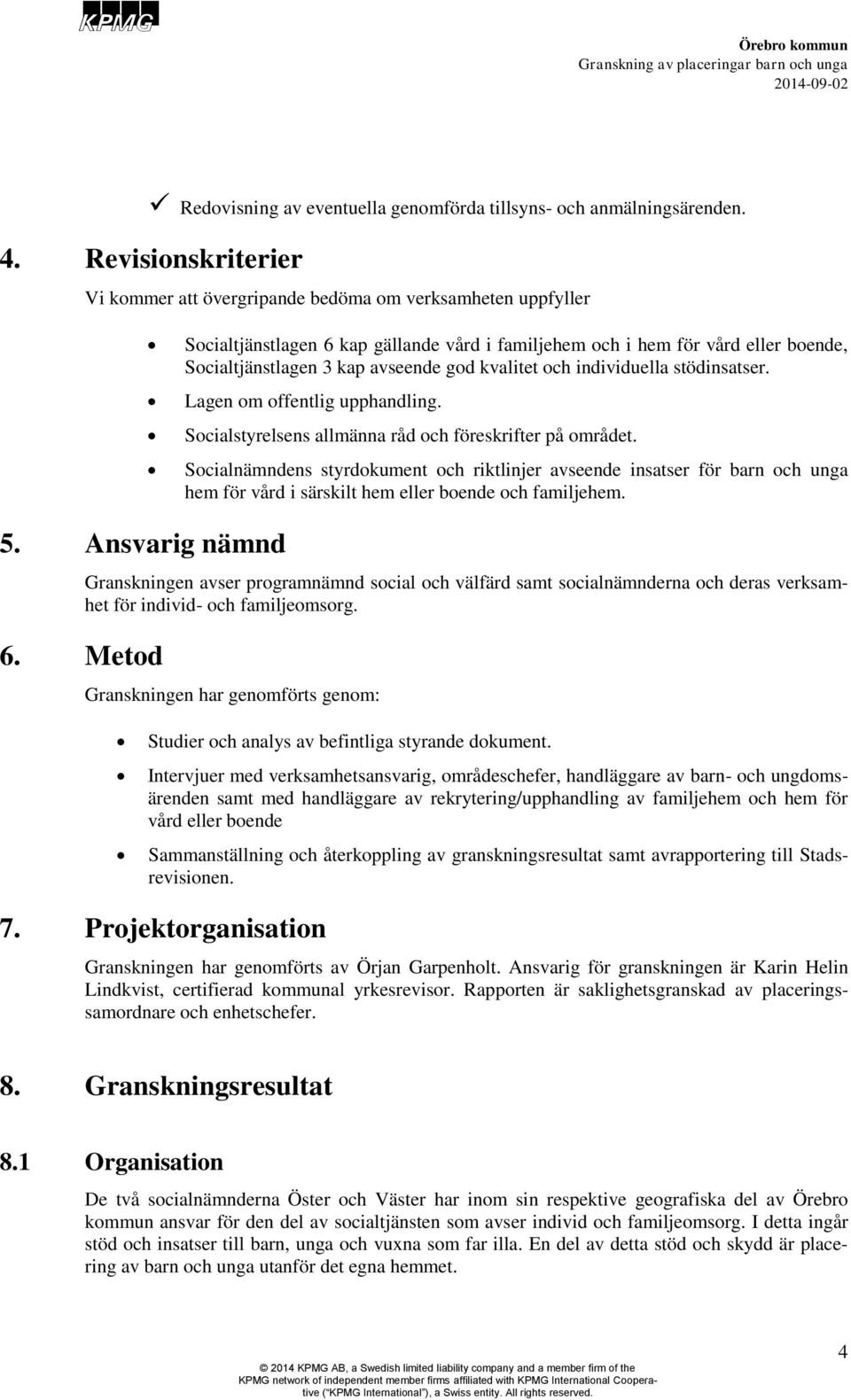 kvalitet och individuella stödinsatser. Lagen om offentlig upphandling. Socialstyrelsens allmänna råd och föreskrifter på området.