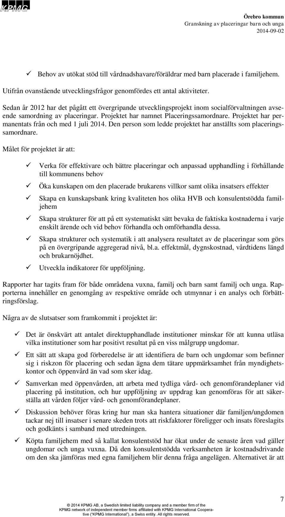 Projektet har permanentats från och med 1 juli 2014. Den person som ledde projektet har anställts som placeringssamordnare.