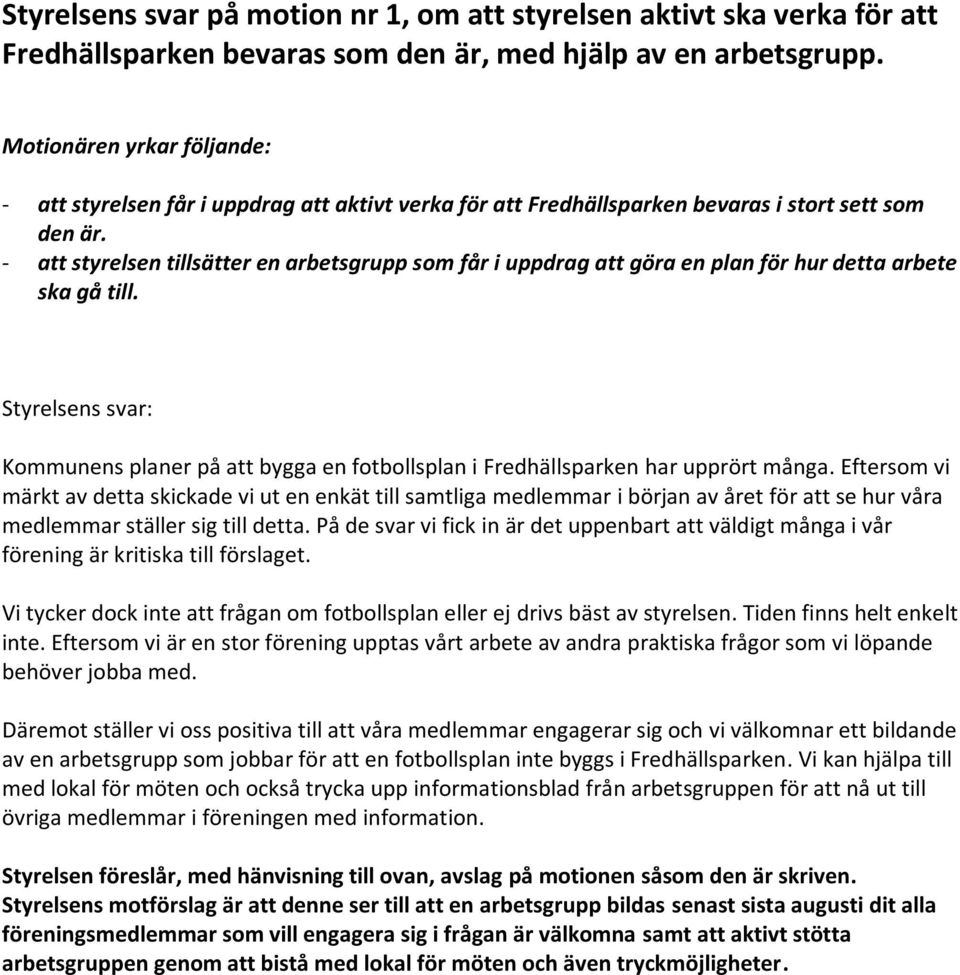 - att styrelsen tillsätter en arbetsgrupp som får i uppdrag att göra en plan för hur detta arbete ska gå till.