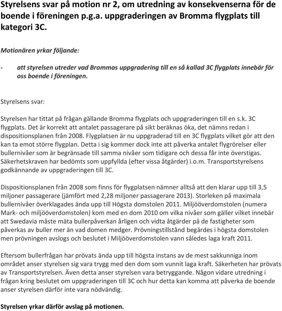 Styrelsens svar: Styrelsen har tittat på frågan gällande Bromma flygplats och uppgraderingen till en s.k. 3C flygplats.