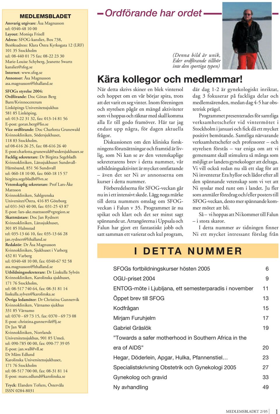 se SFOGs styrelse 2004: Ordförande: Doc Göran Berg Barn/Kvinnocentrum Linköpings Universitetssjukhus 581 85 Linköping. tel: 013-22 31 32, fax: 013-14 81 56 E-post: goran.berg@lio.