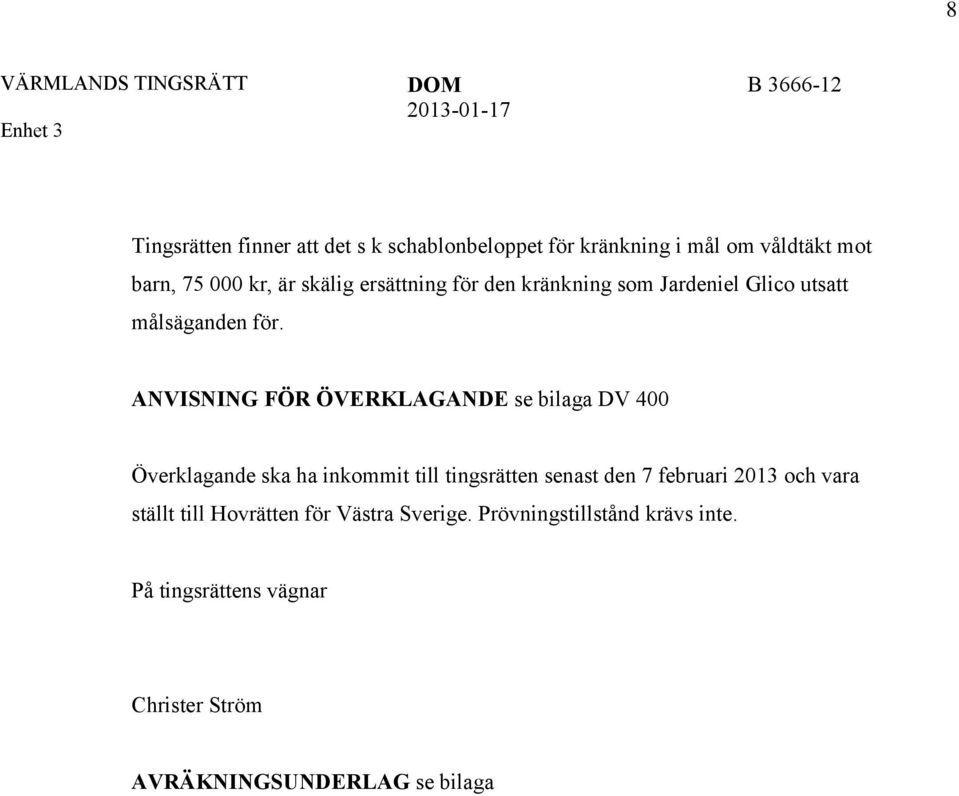 ANVISNING FÖR ÖVERKLAGANDE se bilaga DV 400 Överklagande ska ha inkommit till tingsrätten senast den 7 februari