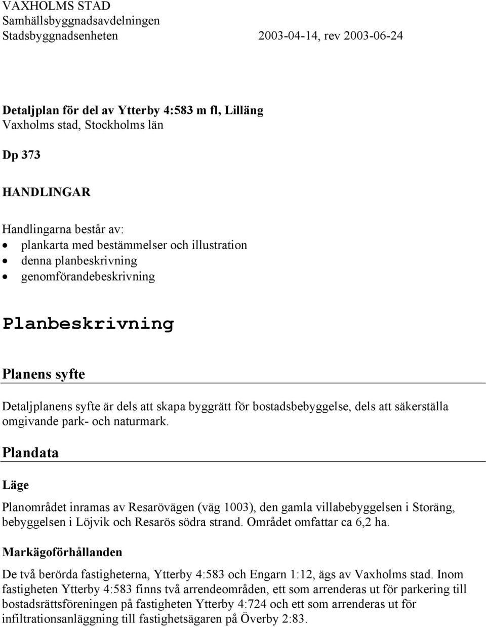 bostadsbebyggelse, dels att säkerställa omgivande park- och naturmark.