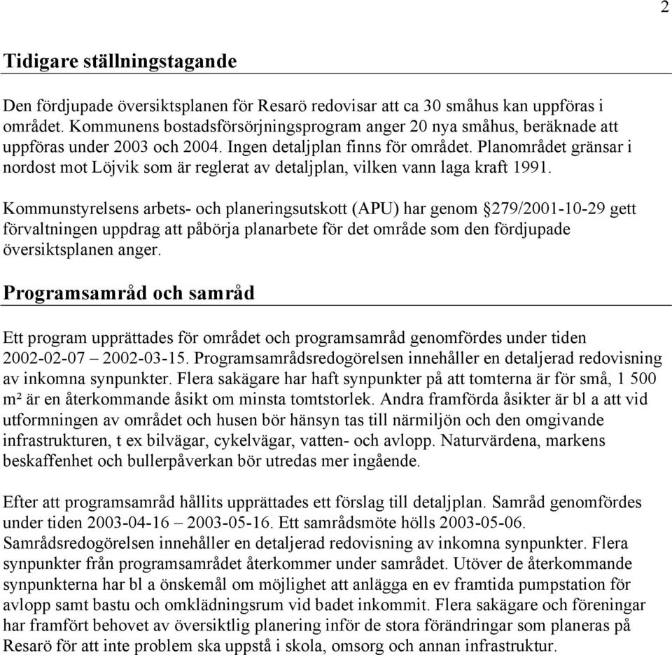 Planområdet gränsar i nordost mot Löjvik som är reglerat av detaljplan, vilken vann laga kraft 1991.