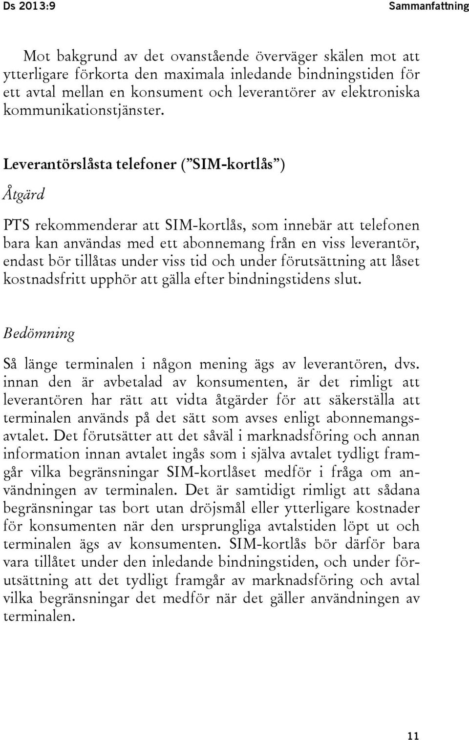 Leverantörslåsta telefoner ( SIM-kortlås ) Åtgärd PTS rekommenderar att SIM-kortlås, som innebär att telefonen bara kan användas med ett abonnemang från en viss leverantör, endast bör tillåtas under