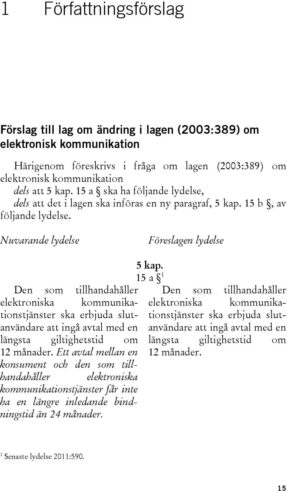 15 a 1 Den som tillhandahåller Den som tillhandahåller elektroniska kommunikationstjänster ska erbjuda slutanvändare att ingå avtal med en längsta giltighetstid om 12 månader.