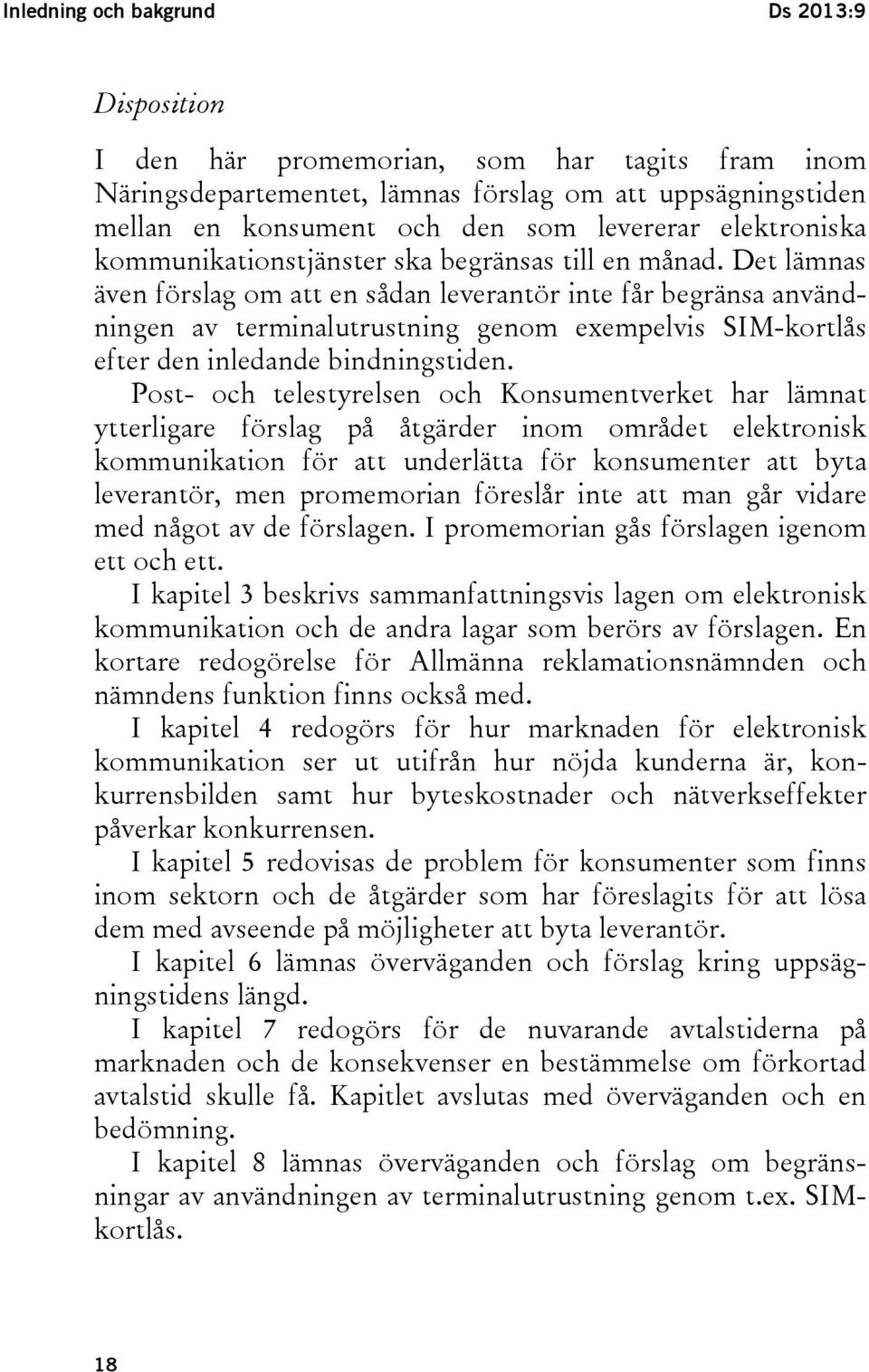 Det lämnas även förslag om att en sådan leverantör inte får begränsa användningen av terminalutrustning genom exempelvis SIM-kortlås efter den inledande bindningstiden.