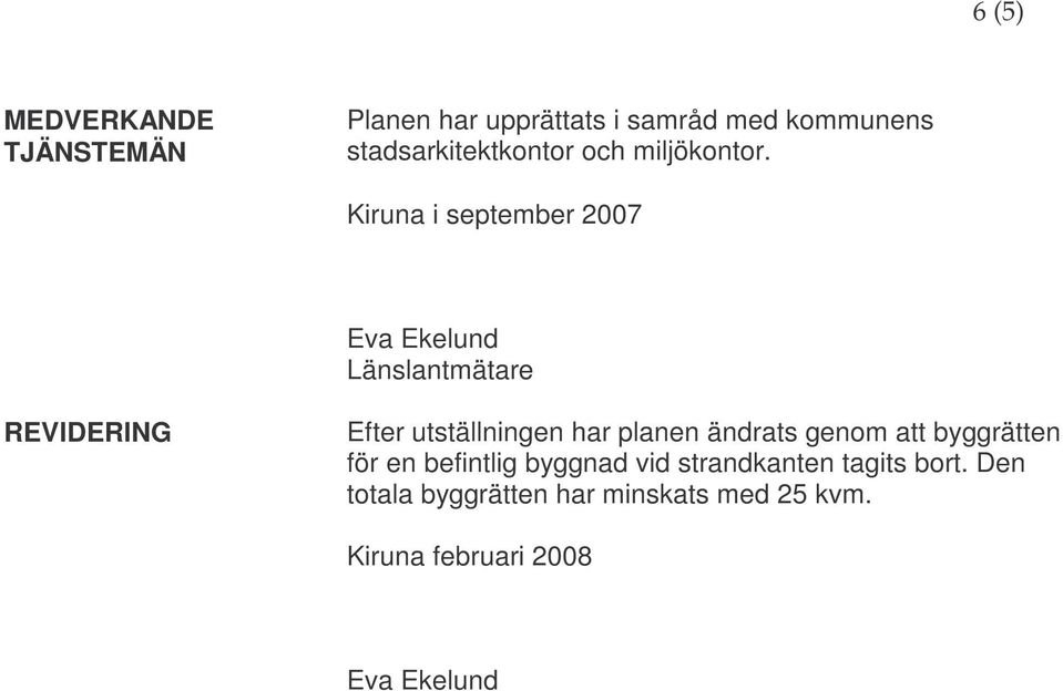 Kiruna i september 2007 Eva Ekelund Länslantmätare REVIDERING Efter utställningen har