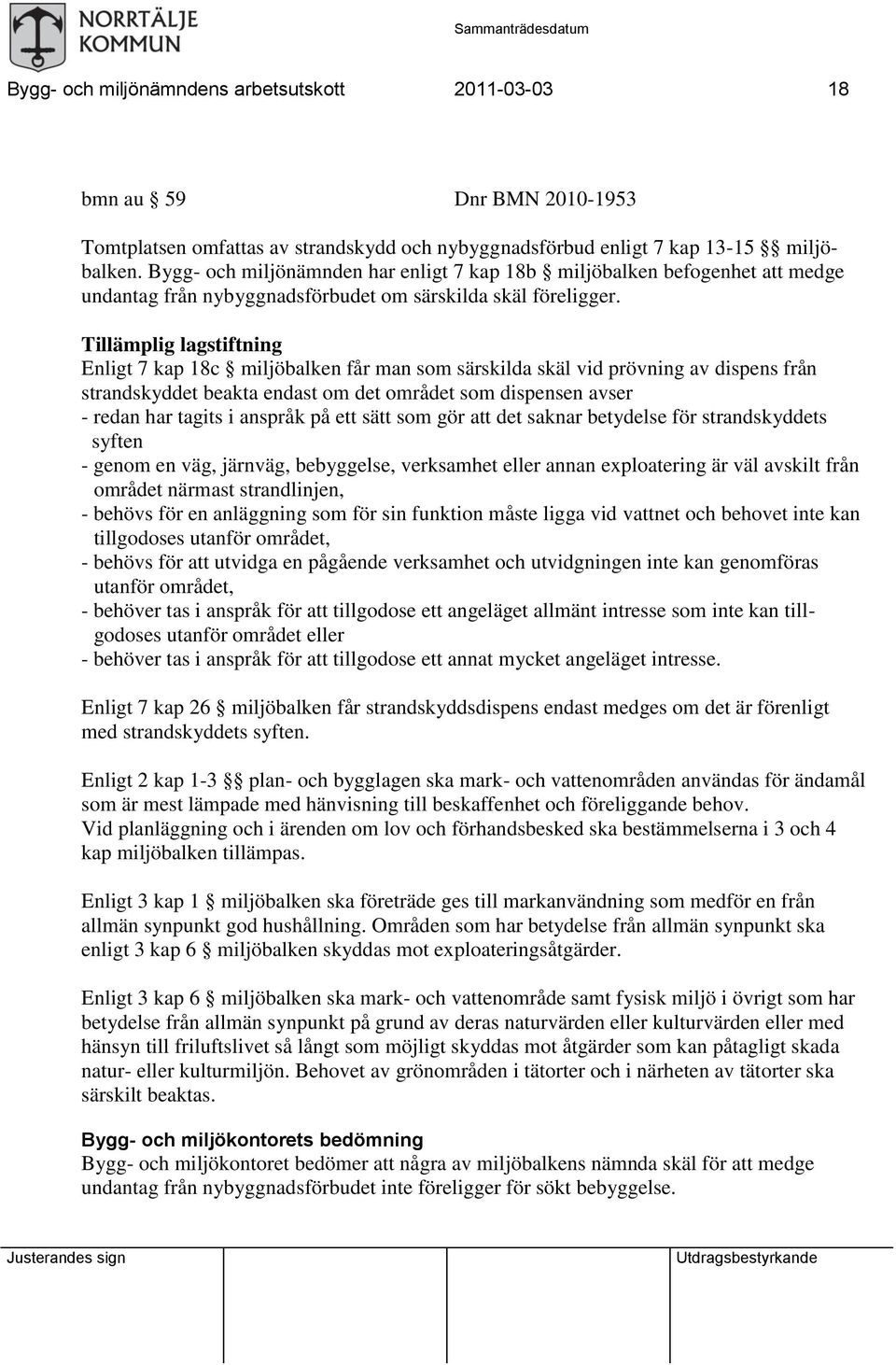 Tillämplig lagstiftning Enligt 7 kap 18c miljöbalken får man som särskilda skäl vid prövning av dispens från strandskyddet beakta endast om det området som dispensen avser - redan har tagits i