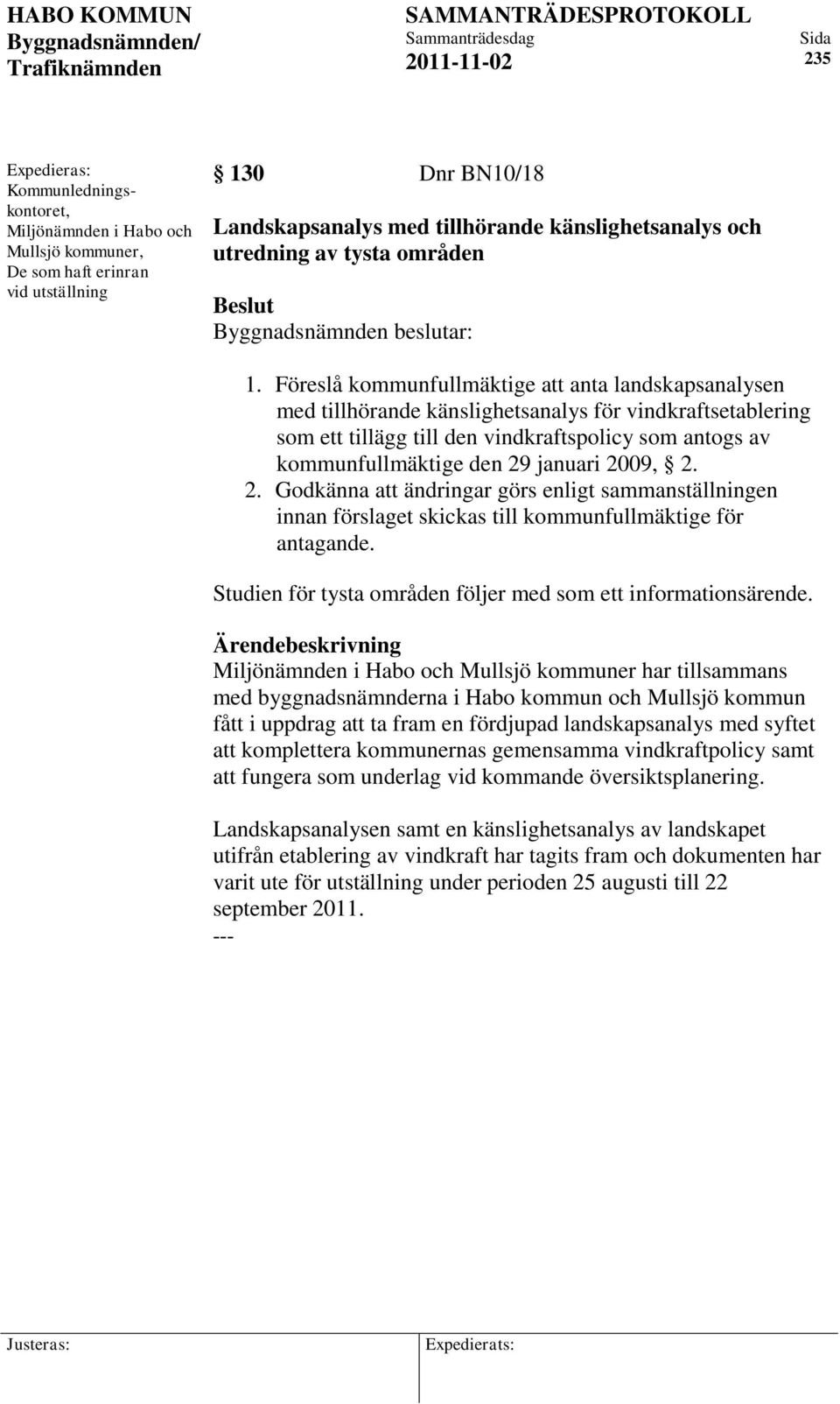 Föreslå kommunfullmäktige att anta landskapsanalysen med tillhörande känslighetsanalys för vindkraftsetablering som ett tillägg till den vindkraftspolicy som antogs av kommunfullmäktige den 29