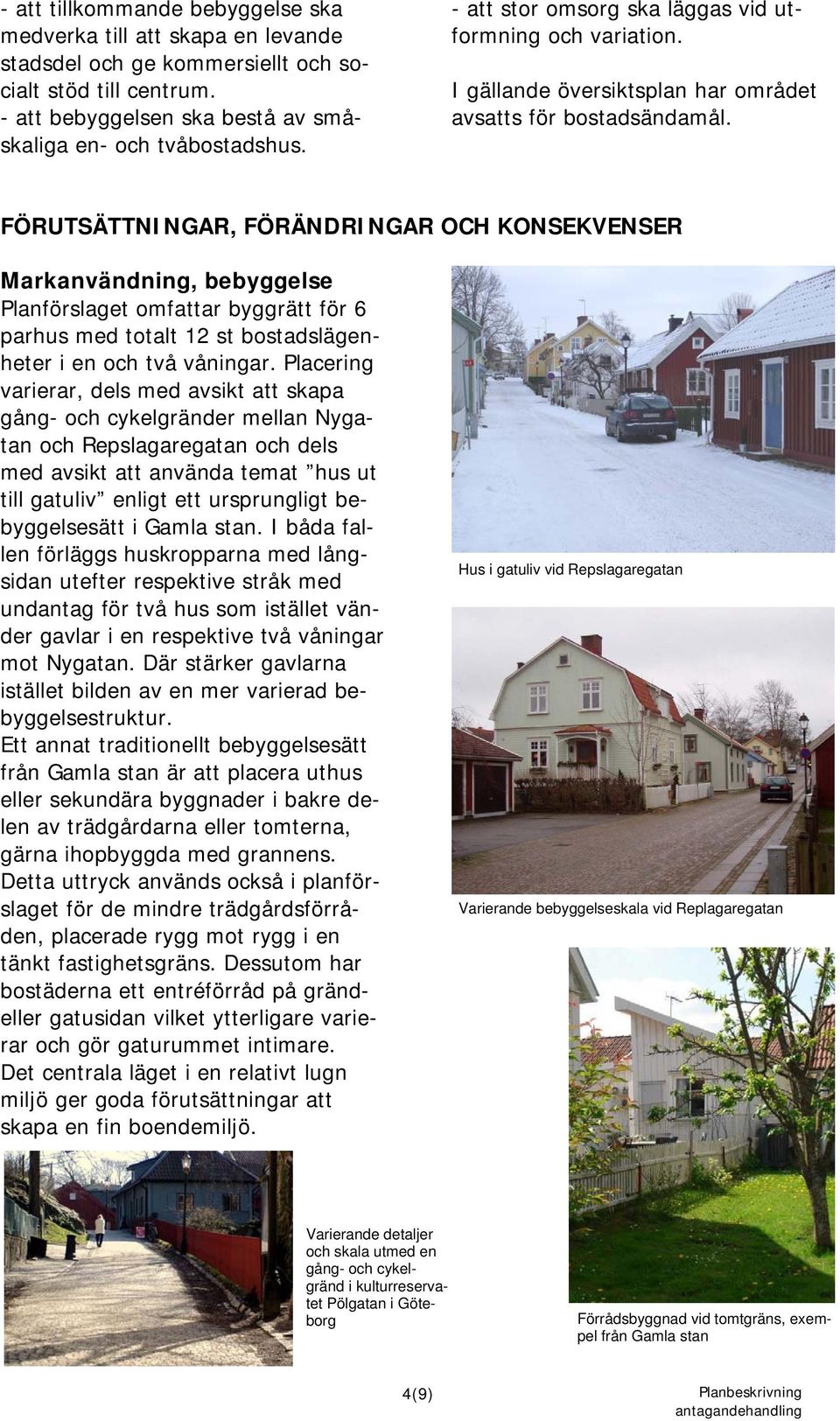 FÖRUTSÄTTNINGAR, FÖRÄNDRINGAR OCH KONSEKVENSER Markanvändning, bebyggelse Planförslaget omfattar byggrätt för 6 parhus med totalt 12 st bostadslägenheter i en och två våningar.