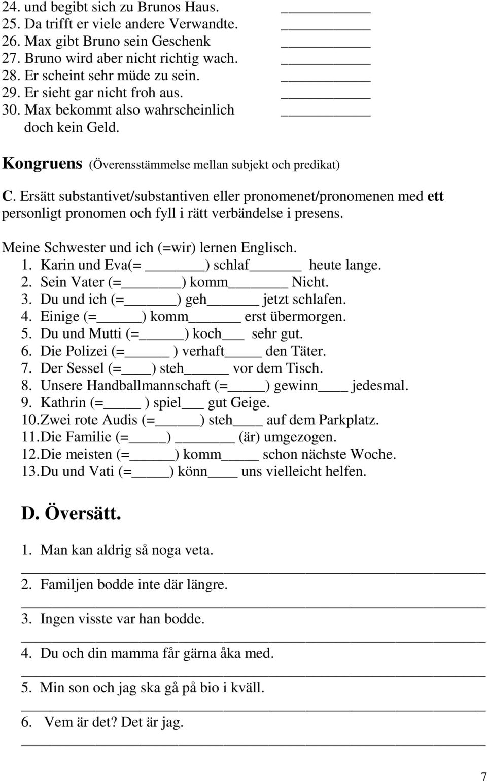 Ersätt substantivet/substantiven eller pronomenet/pronomenen med ett personligt pronomen och fyll i rätt verbändelse i presens. Meine Schwester und ich (=wir) lernen Englisch. 1.