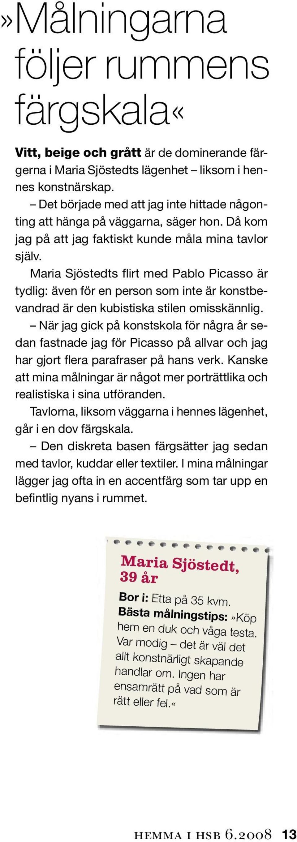 Maria Sjöstedts flirt med Pablo Picasso är tydlig: även för en person som inte är konstbevandrad är den kubistiska stilen omisskännlig.