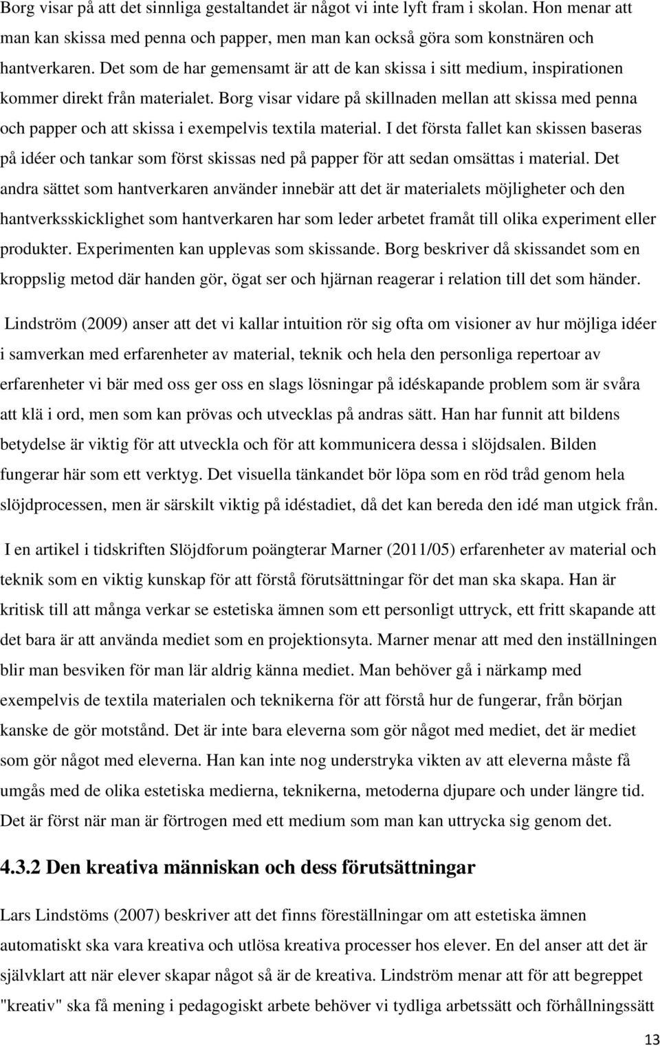 Borg visar vidare på skillnaden mellan att skissa med penna och papper och att skissa i exempelvis textila material.