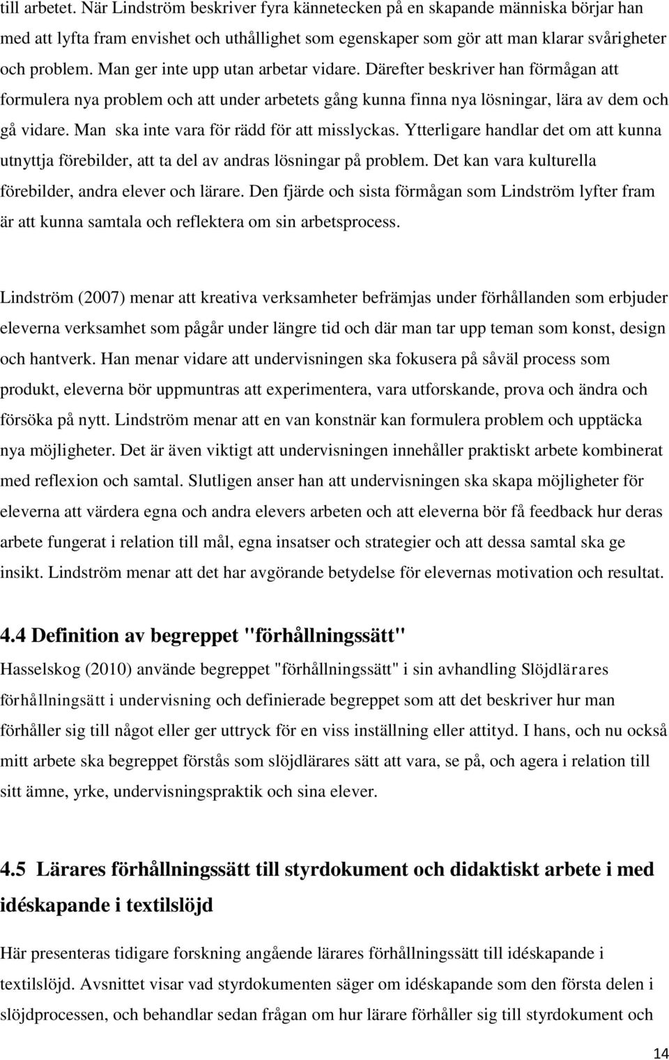 Man ska inte vara för rädd för att misslyckas. Ytterligare handlar det om att kunna utnyttja förebilder, att ta del av andras lösningar på problem.