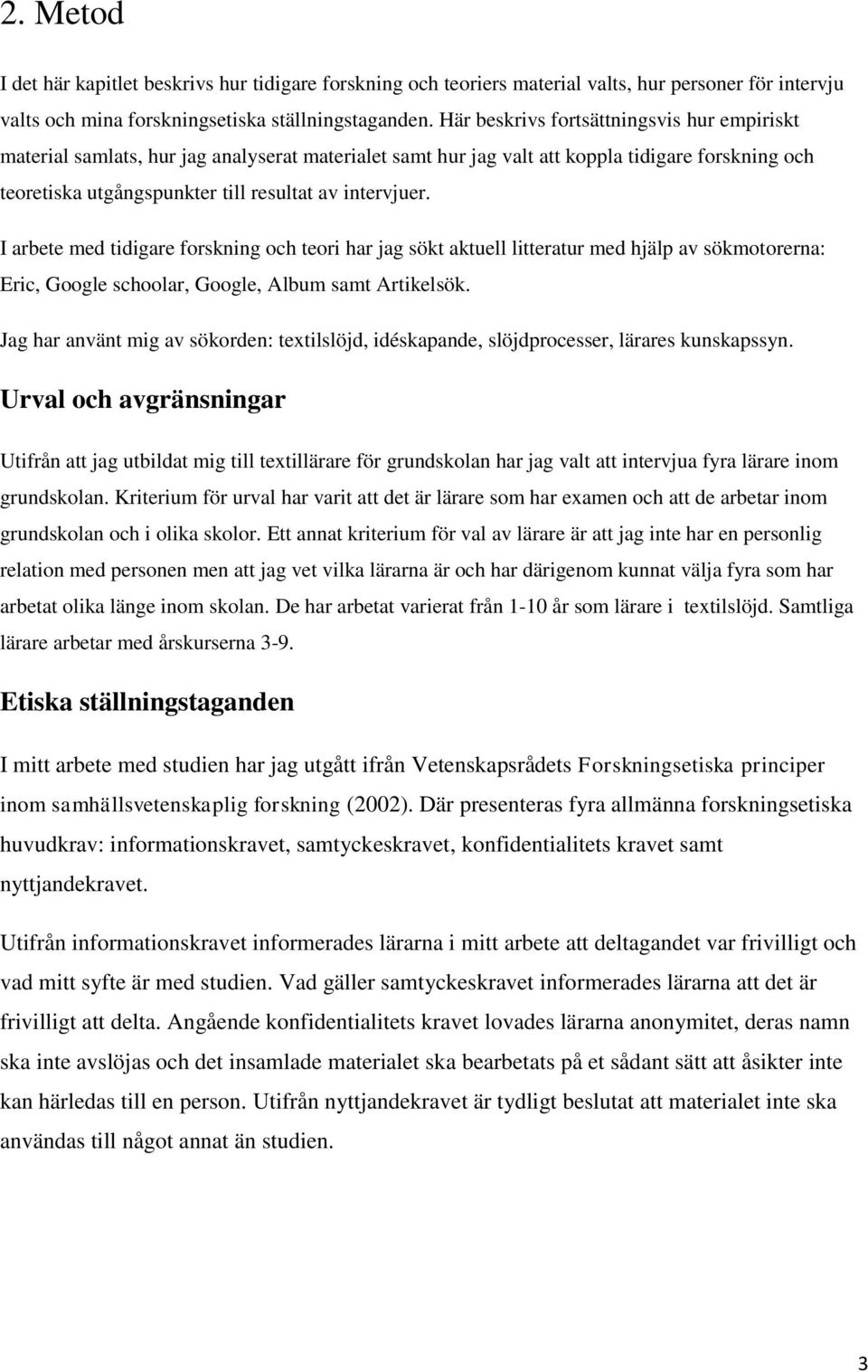 I arbete med tidigare forskning och teori har jag sökt aktuell litteratur med hjälp av sökmotorerna: Eric, Google schoolar, Google, Album samt Artikelsök.