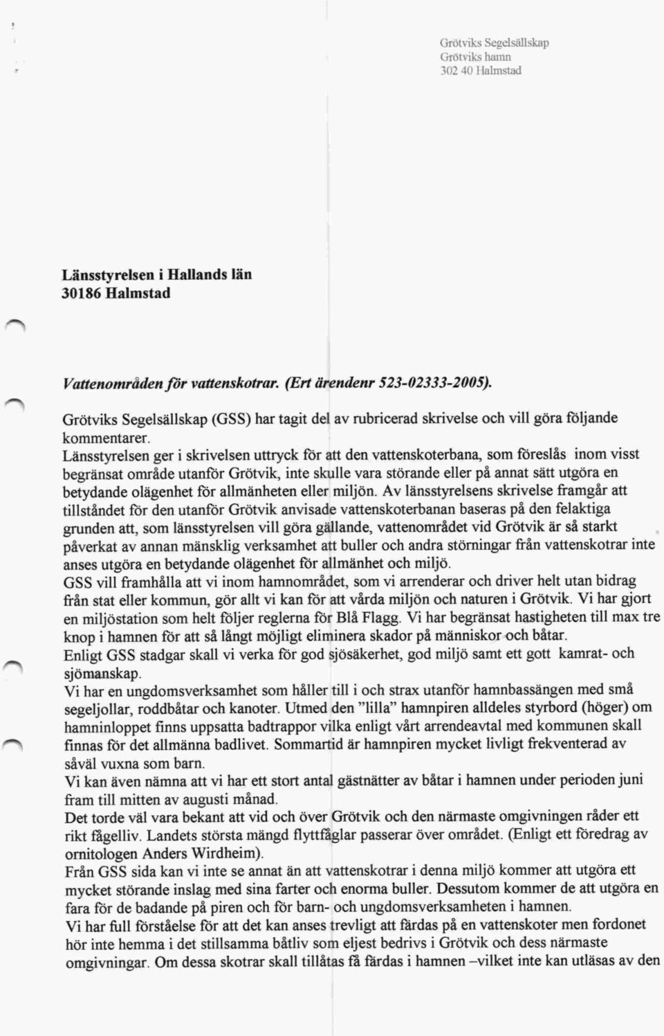 Länsstyrelsen ger i skrivelsen uttryck för att den vattenskoterbana, som föreslås inom visst begränsat område utanför Grötvik, inte skulle vara störande eller på annat sätt utgöra en betydande