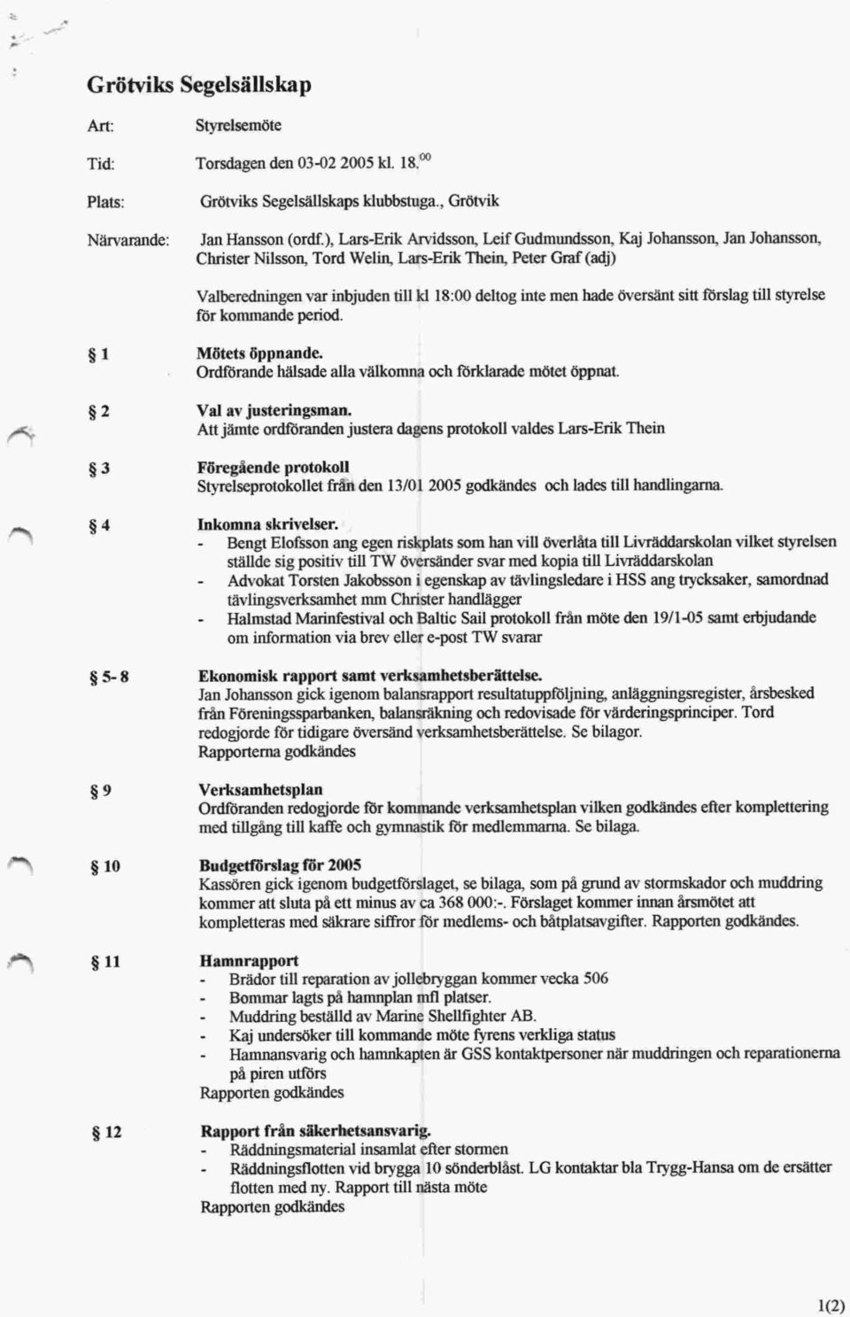 kommande period. Mötets öppnande. Ordförande hälsade alla välkomna och förklarade mötet öppnat. Val av justeringsman.