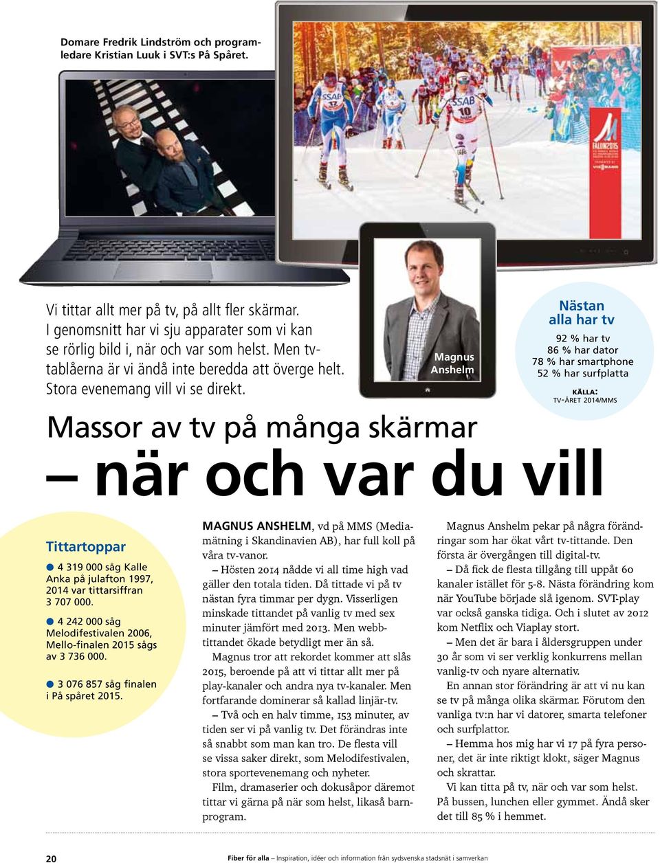 Magnus Anshelm Nästan alla har tv 92 % har tv 86 % har dator 78 % har smartphone 52 % har surfplatta källa: tv-året 2014/mms Massor av tv på många skärmar när och var du vill Tittartoppar l 4 319 000