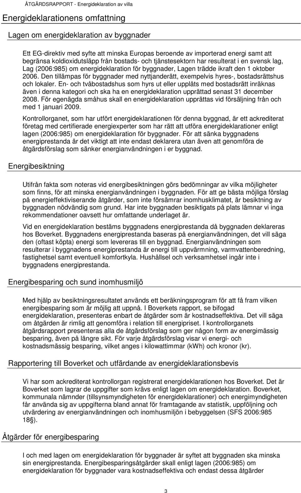 Den tillämpas för byggnader med nyttjanderätt, exempelvis hyres-, bostadsrättshus och lokaler.