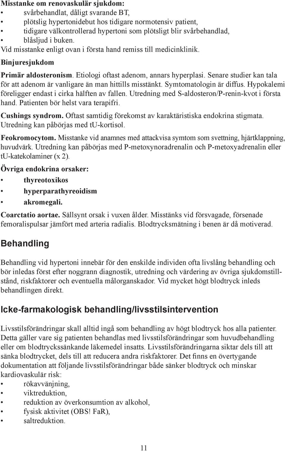 Senare studier kan tala för att adenom är vanligare än man hittills misstänkt. Symtomatologin är diffus. Hypokalemi föreligger endast i cirka hälften av fallen.